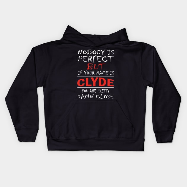 Nobody Is Perfect But If Your Name Is CLYDE You Are Pretty Damn Close Kids Hoodie by premium_designs
